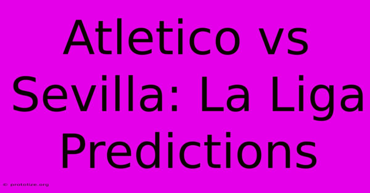 Atletico Vs Sevilla: La Liga Predictions