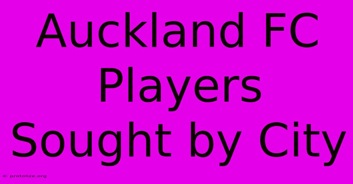 Auckland FC Players Sought By City Auckland FC Players Sought By City