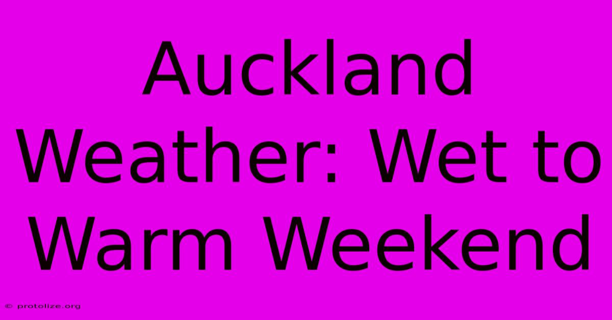 Auckland Weather: Wet To Warm Weekend