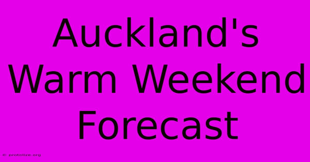 Auckland's Warm Weekend Forecast Auckland's Warm Weekend Forecast