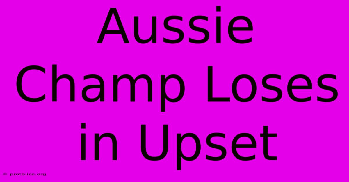 Aussie Champ Loses In Upset Aussie Champ Loses In Upset