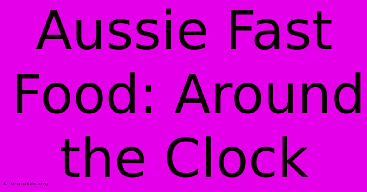 Aussie Fast Food: Around The Clock