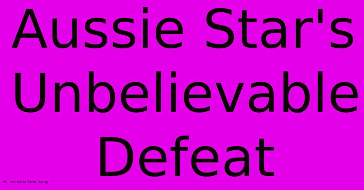 Aussie Star's Unbelievable Defeat Aussie Star's Unbelievable Defeat