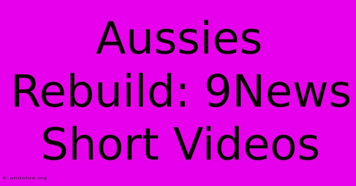 Aussies Rebuild: 9News Short Videos Aussies Rebuild: 9News Short Videos