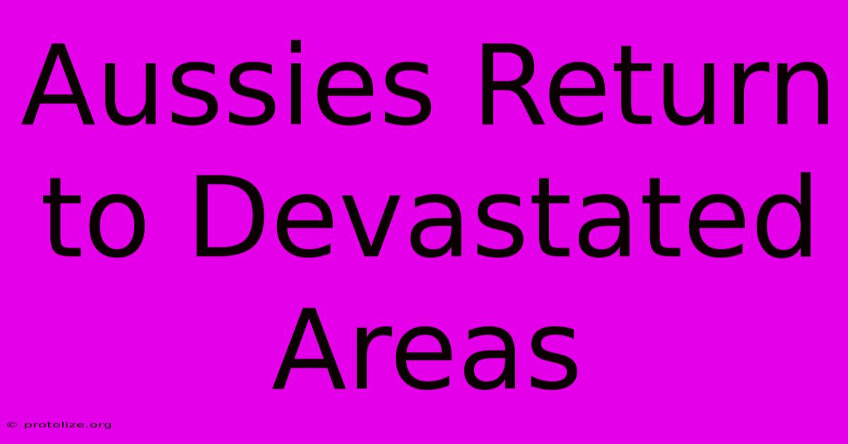 Aussies Return To Devastated Areas Aussies Return To Devastated Areas