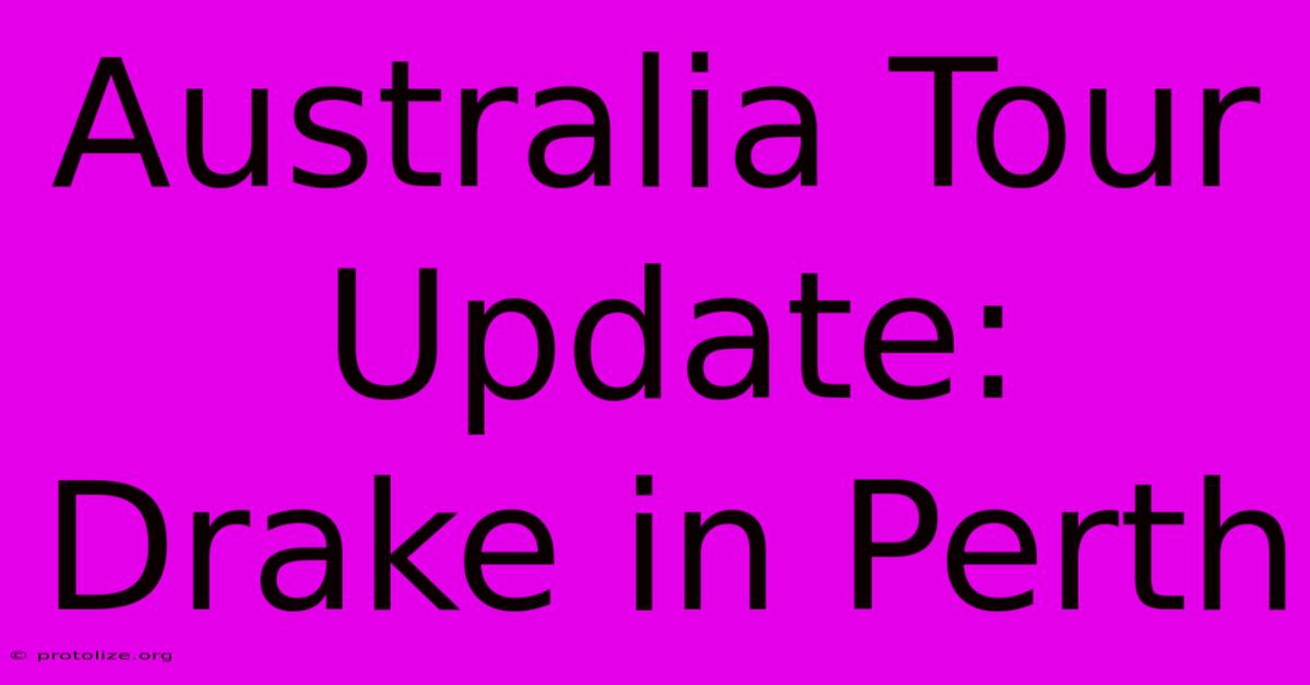 Australia Tour Update: Drake In Perth Australia Tour Update: Drake In Perth