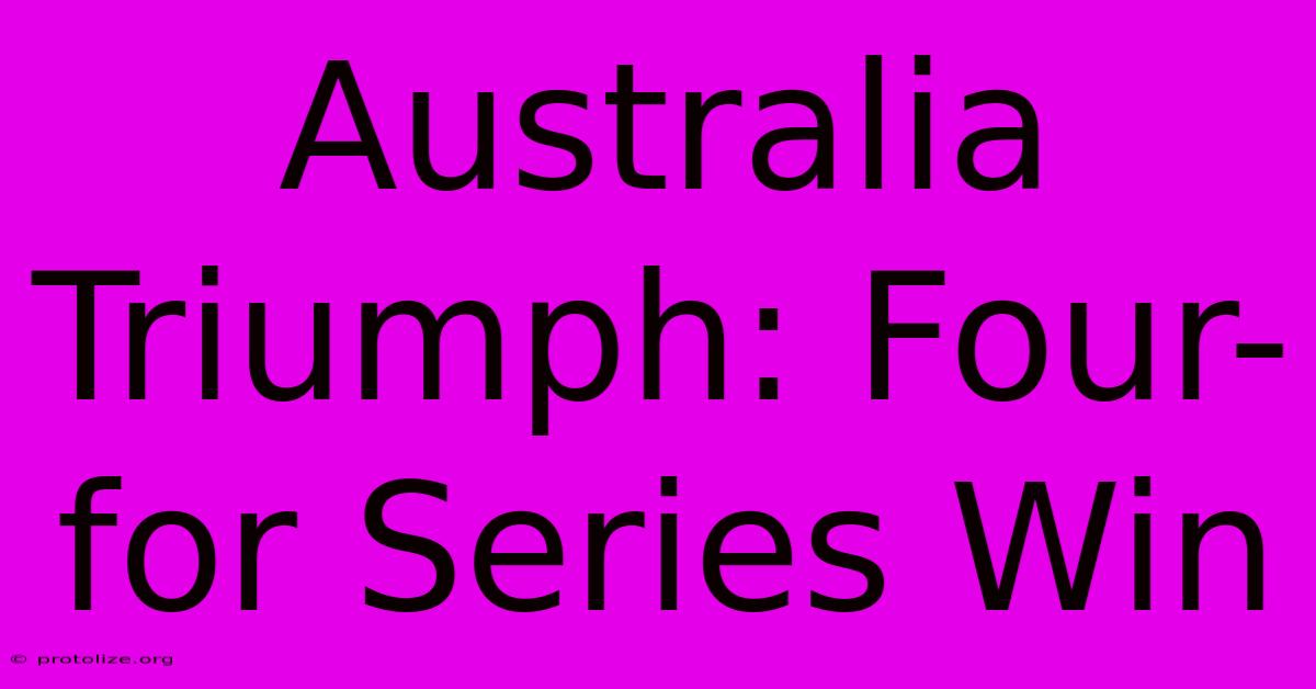 Australia Triumph: Four-for Series Win Australia Triumph: Four-for Series Win
