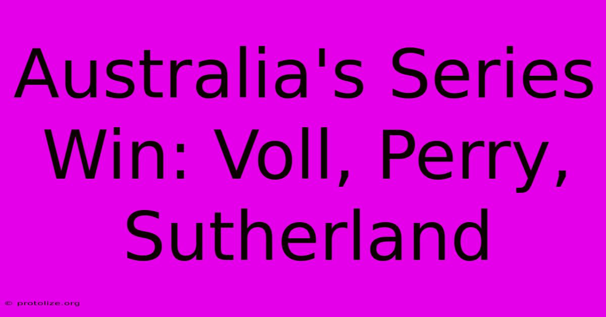 Australia's Series Win: Voll, Perry, Sutherland Australia's Series Win: Voll, Perry, Sutherland