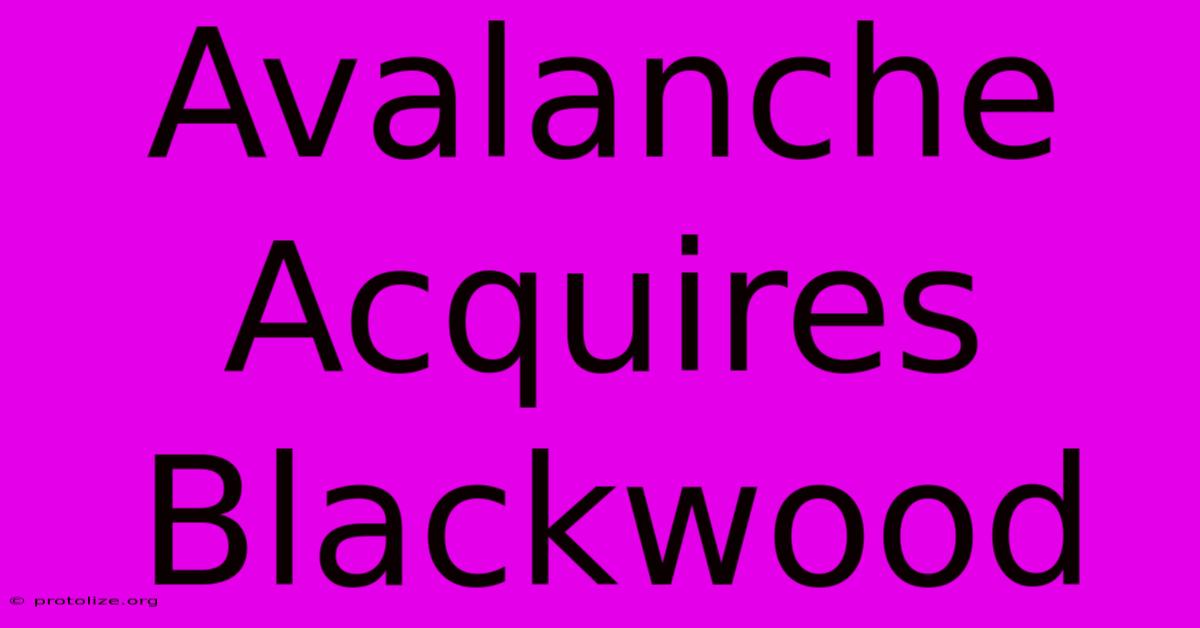 Avalanche Acquires Blackwood