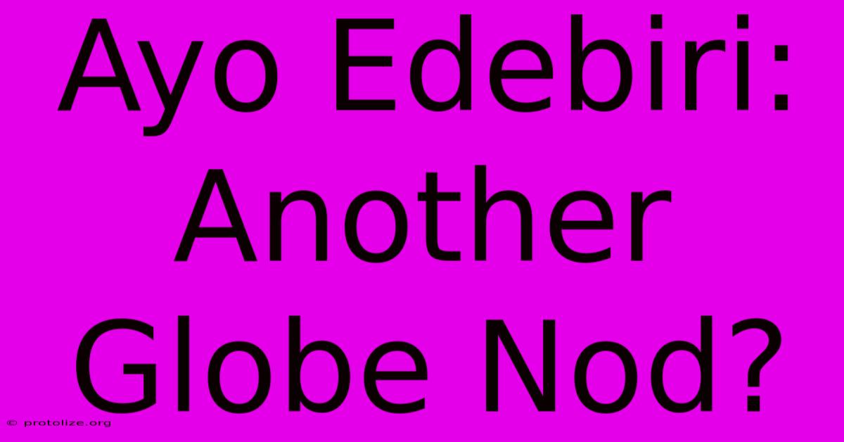 Ayo Edebiri: Another Globe Nod? Ayo Edebiri: Another Globe Nod?