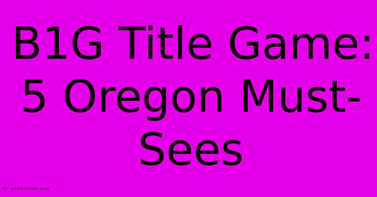 B1G Title Game: 5 Oregon Must-Sees B1G Title Game: 5 Oregon Must-Sees