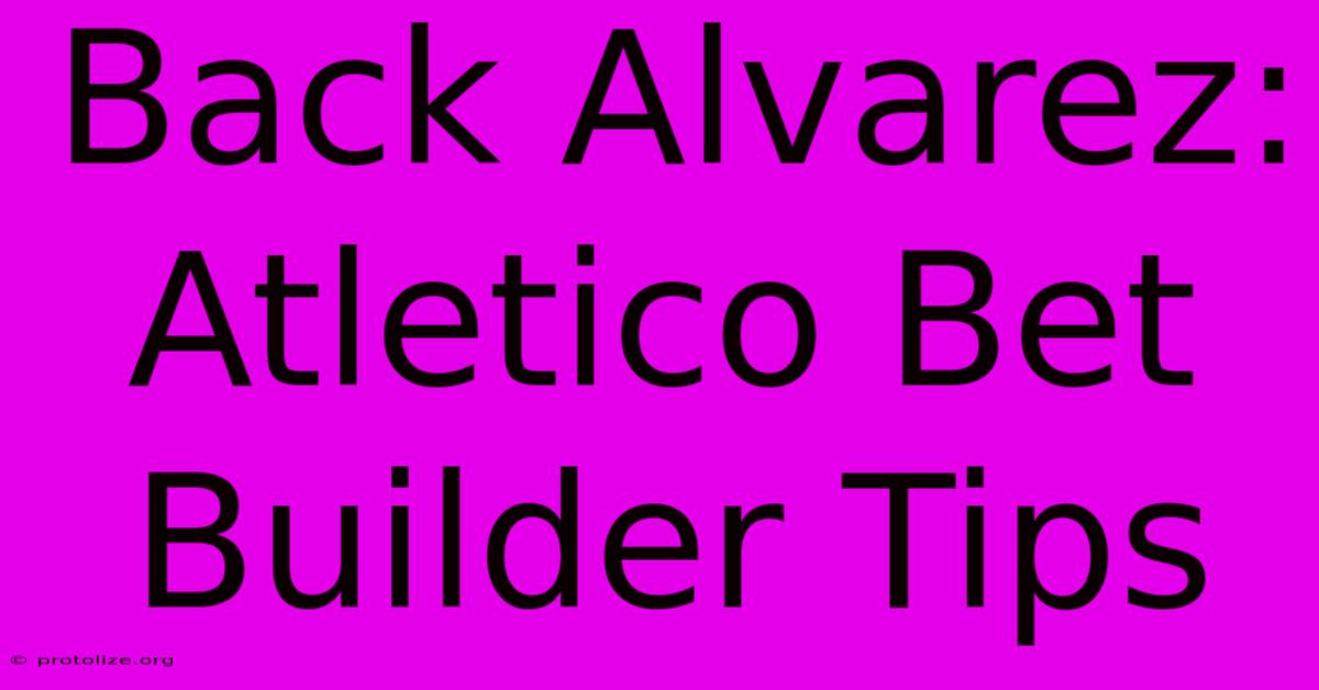 Back Alvarez: Atletico Bet Builder Tips