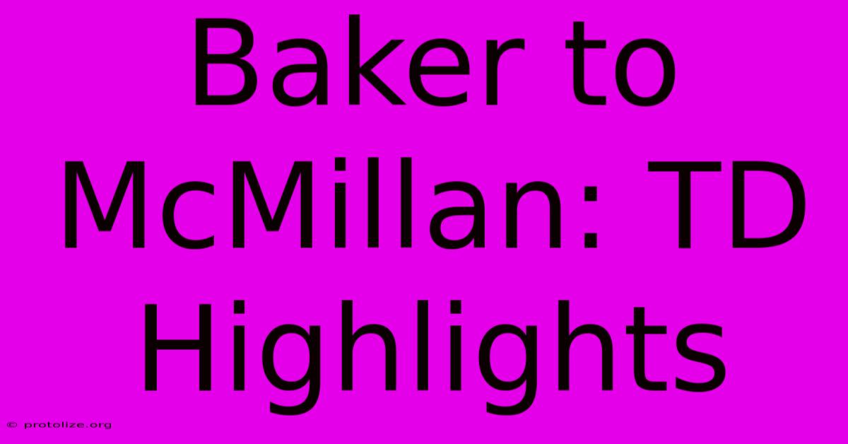 Baker To McMillan: TD Highlights Baker To McMillan: TD Highlights