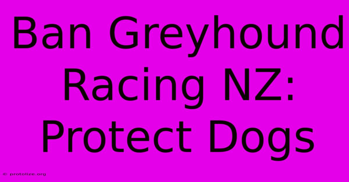 Ban Greyhound Racing NZ: Protect Dogs