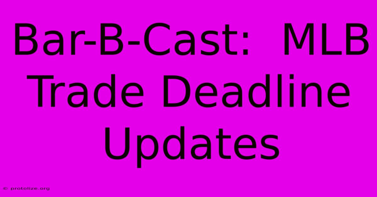 Bar-B-Cast: MLB Trade Deadline Updates Bar-B-Cast: MLB Trade Deadline Updates