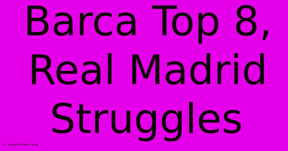 Barca Top 8, Real Madrid Struggles Barca Top 8, Real Madrid Struggles
