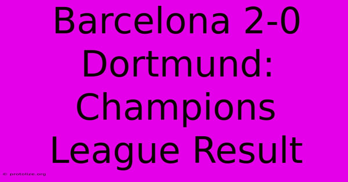 Barcelona 2-0 Dortmund: Champions League Result Barcelona 2-0 Dortmund: Champions League Result