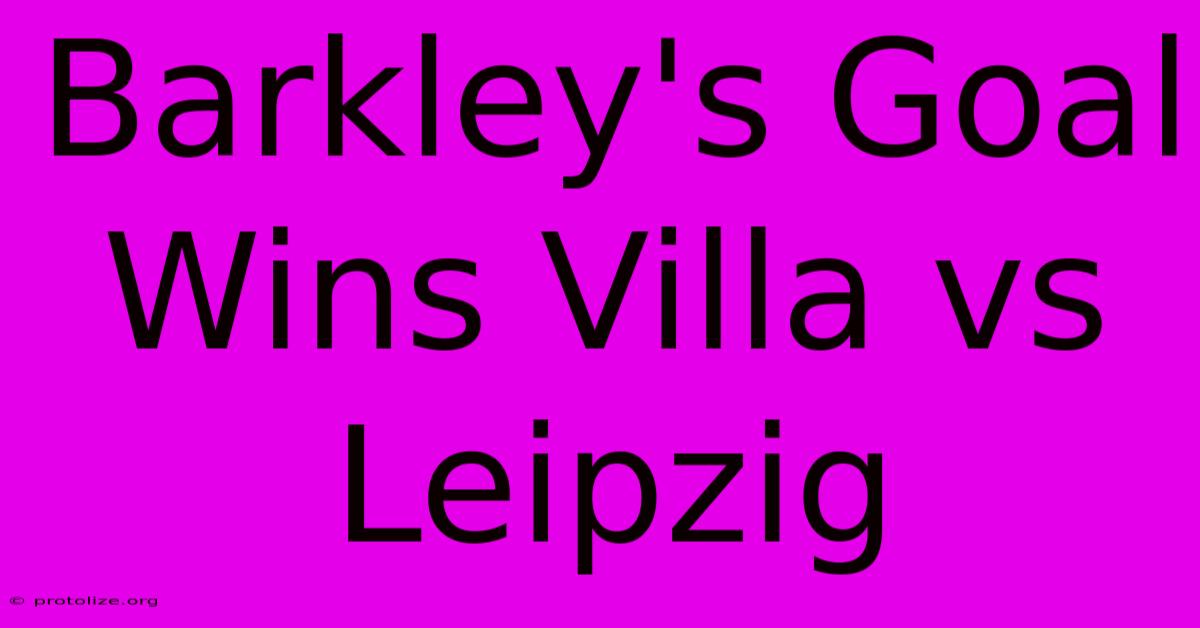 Barkley's Goal Wins Villa Vs Leipzig Barkley's Goal Wins Villa Vs Leipzig