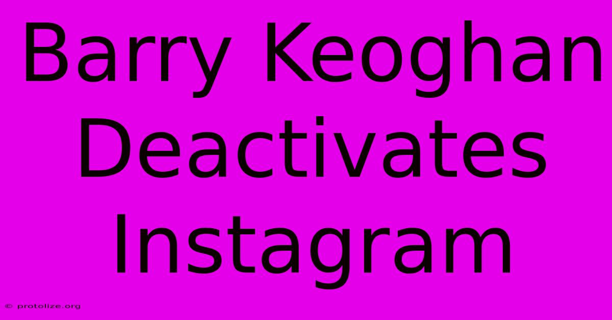 Barry Keoghan Deactivates Instagram Barry Keoghan Deactivates Instagram