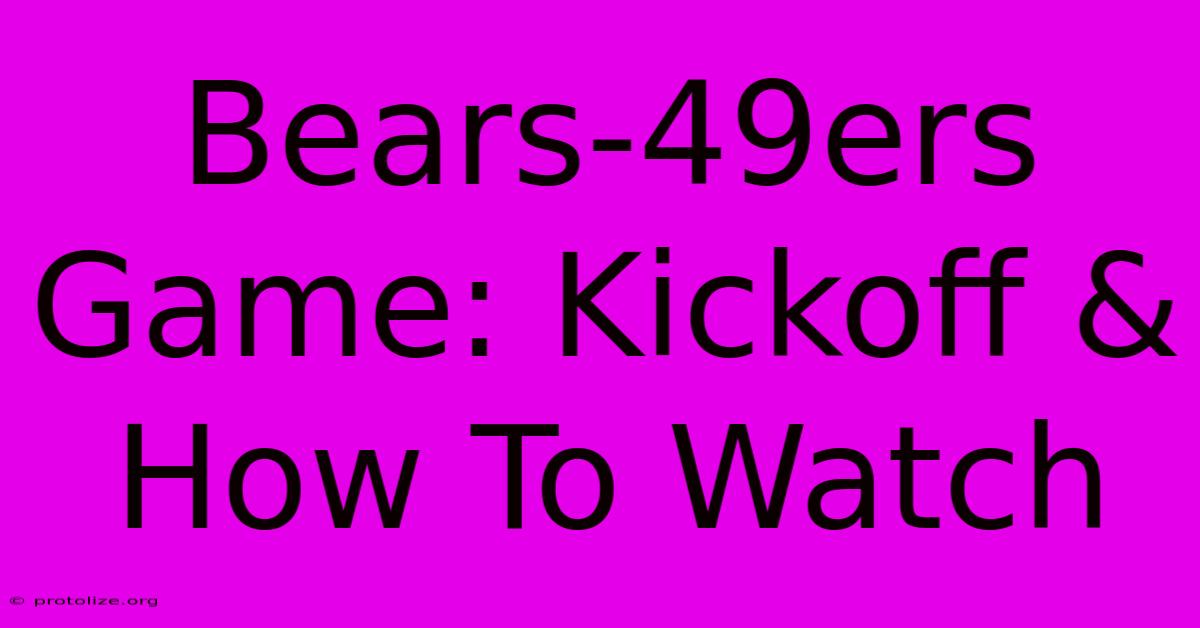 Bears-49ers Game: Kickoff & How To Watch Bears-49ers Game: Kickoff & How To Watch
