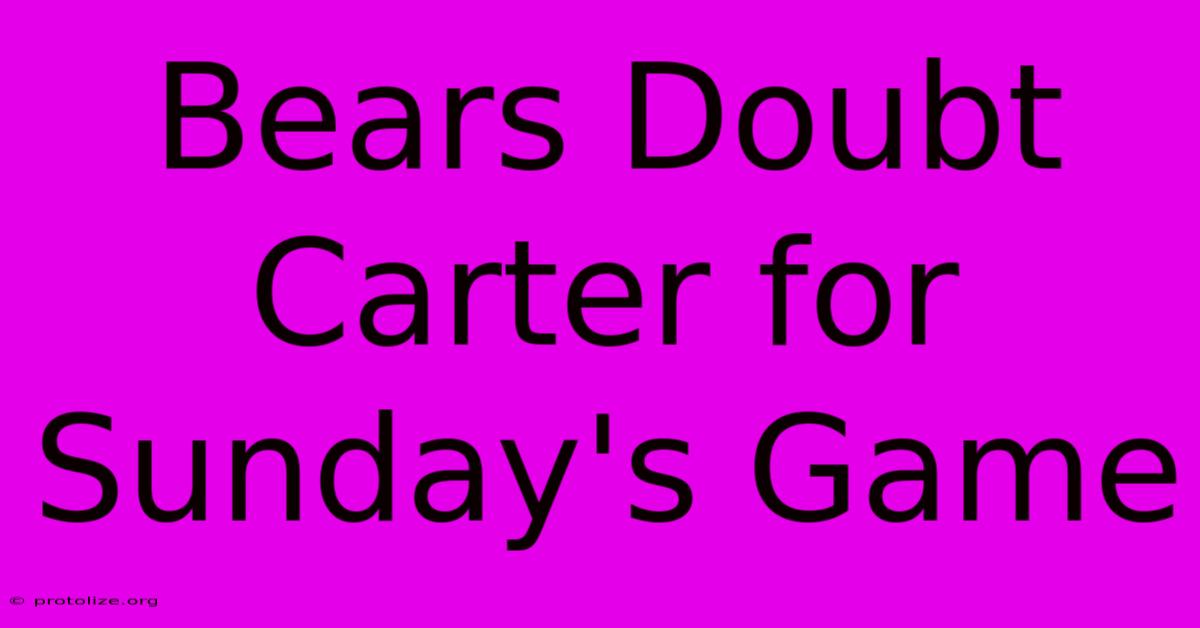 Bears Doubt Carter For Sunday's Game