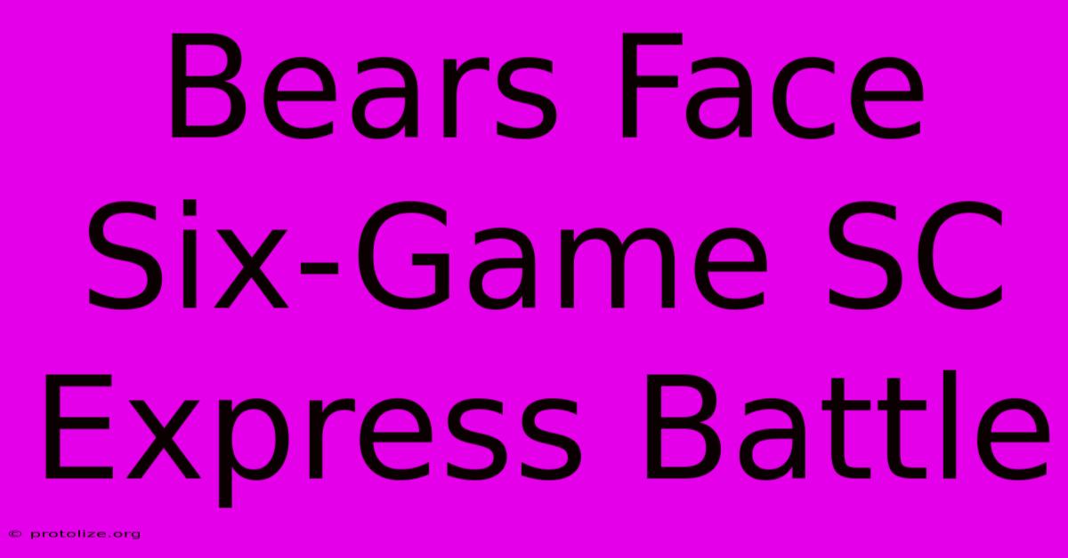 Bears Face Six-Game SC Express Battle Bears Face Six-Game SC Express Battle