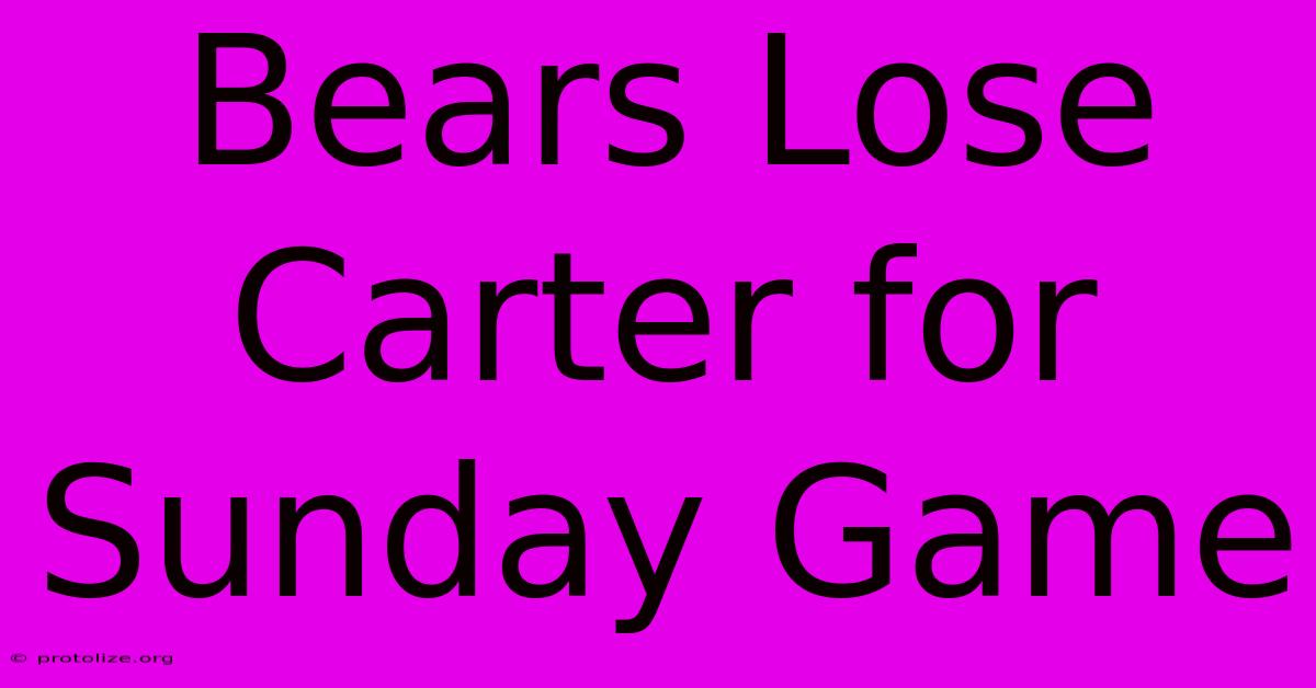 Bears Lose Carter For Sunday Game