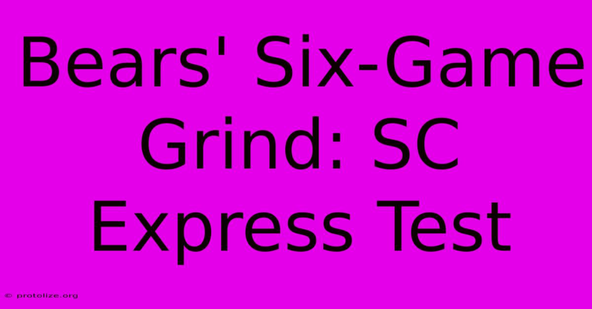 Bears' Six-Game Grind: SC Express Test Bears' Six-Game Grind: SC Express Test