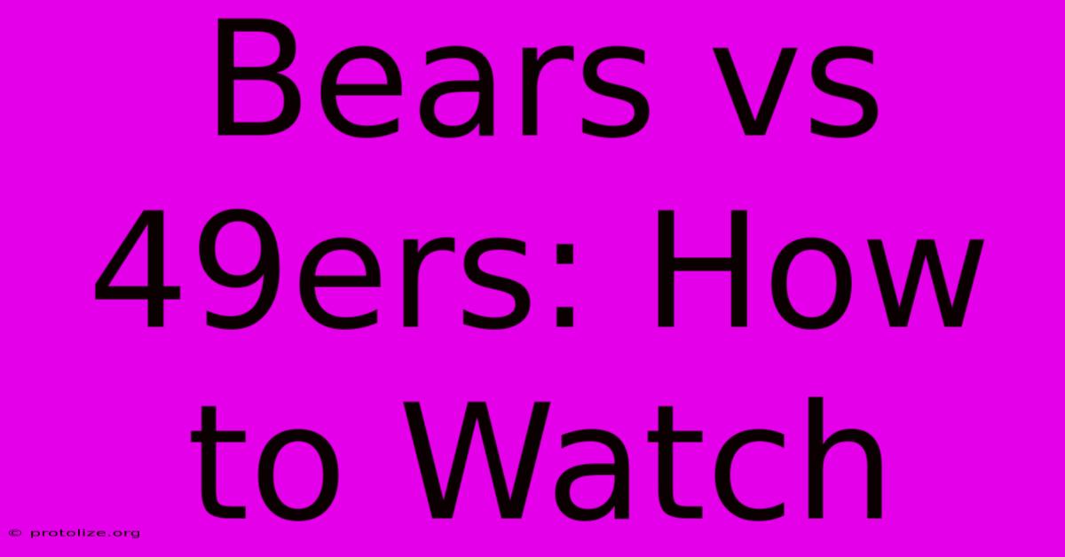 Bears Vs 49ers: How To Watch Bears Vs 49ers: How To Watch