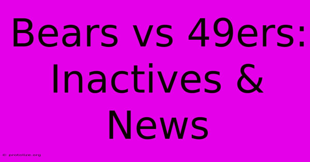 Bears Vs 49ers: Inactives & News Bears Vs 49ers: Inactives & News