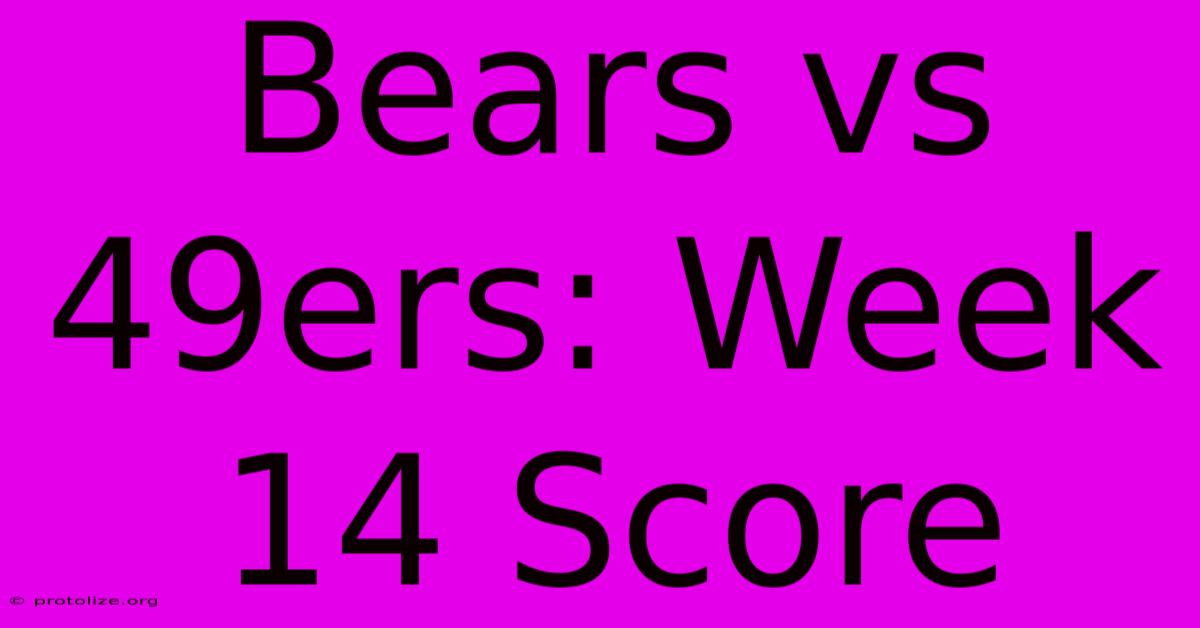 Bears Vs 49ers: Week 14 Score Bears Vs 49ers: Week 14 Score