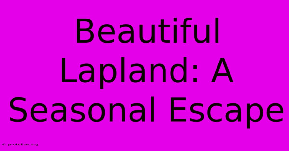 Beautiful Lapland: A Seasonal Escape Beautiful Lapland: A Seasonal Escape