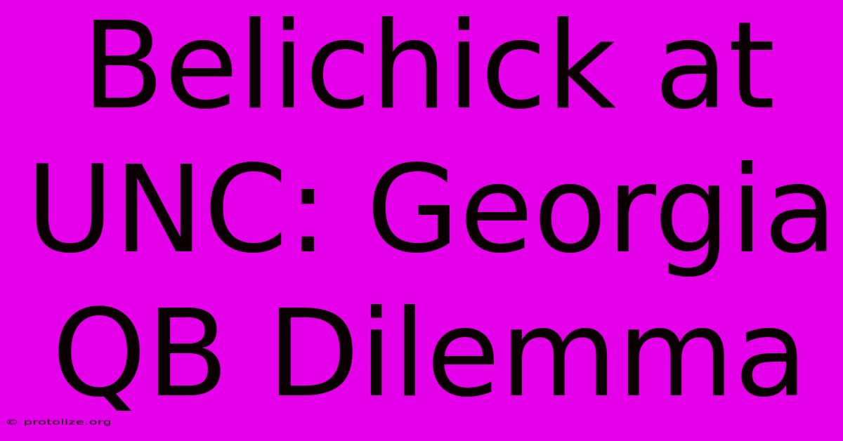 Belichick At UNC: Georgia QB Dilemma Belichick At UNC: Georgia QB Dilemma
