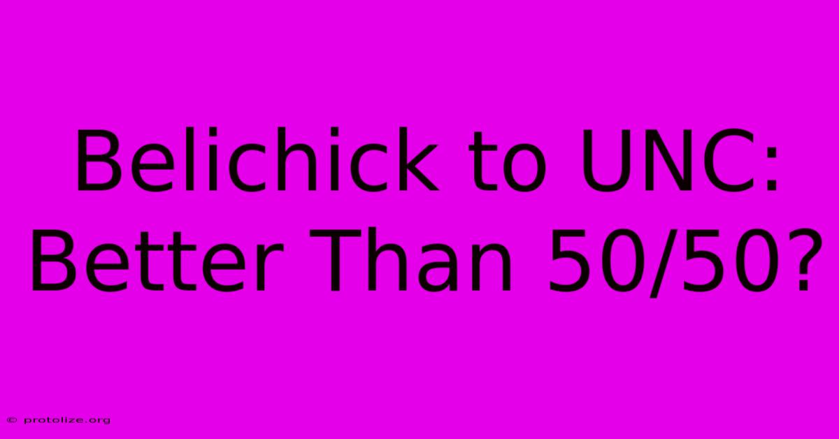 Belichick To UNC: Better Than 50/50? Belichick To UNC: Better Than 50/50?