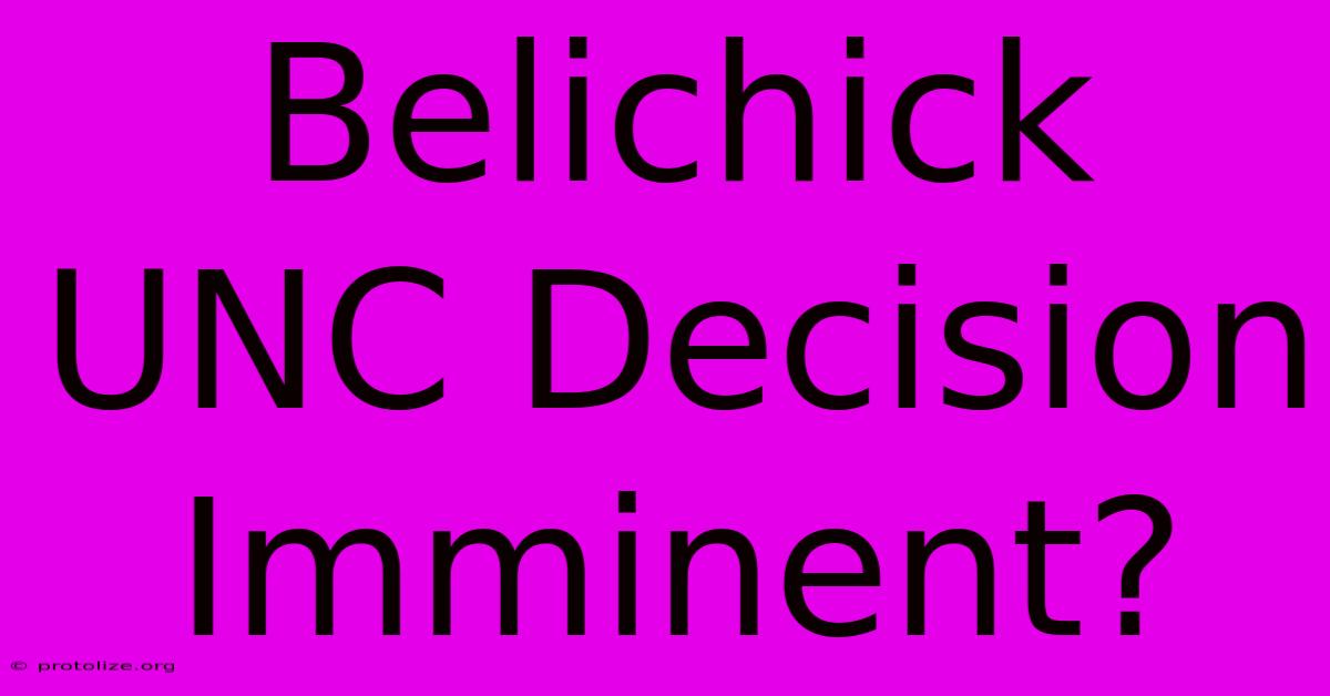 Belichick UNC Decision Imminent? Belichick UNC Decision Imminent?