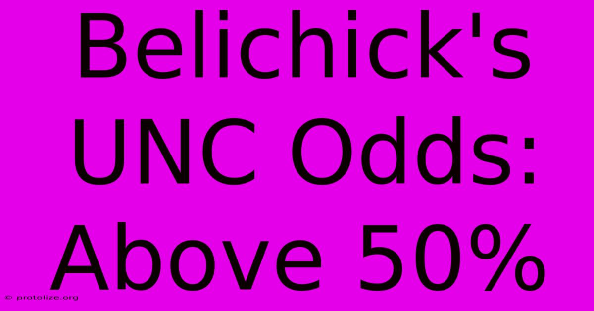 Belichick's UNC Odds: Above 50% Belichick's UNC Odds: Above 50%