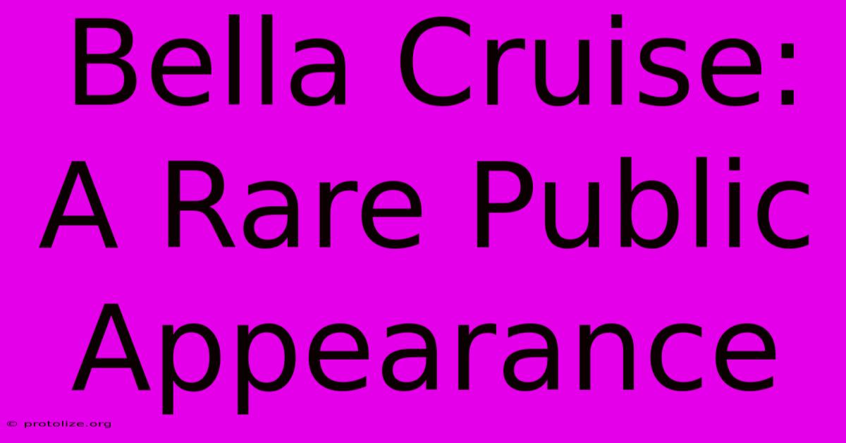 Bella Cruise: A Rare Public Appearance Bella Cruise: A Rare Public Appearance