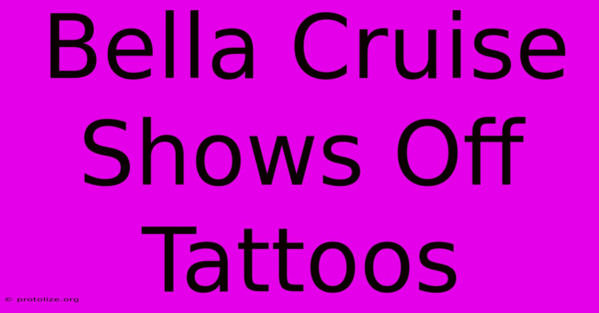 Bella Cruise Shows Off Tattoos Bella Cruise Shows Off Tattoos