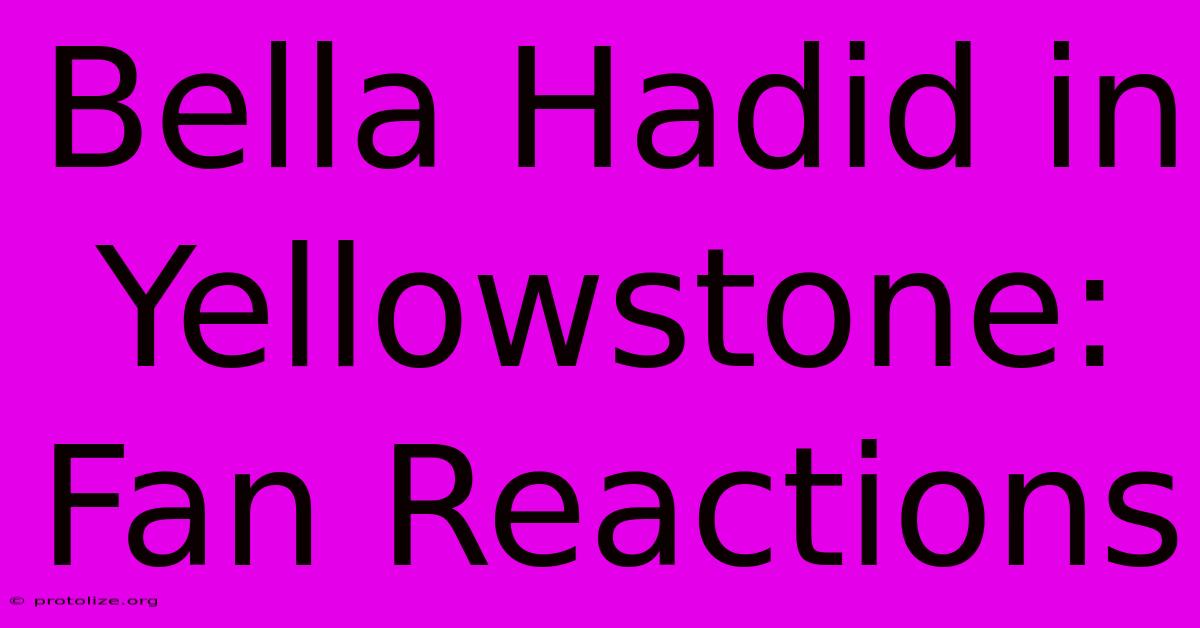 Bella Hadid In Yellowstone: Fan Reactions