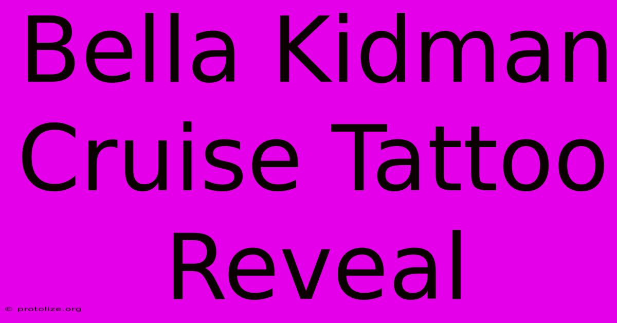 Bella Kidman Cruise Tattoo Reveal Bella Kidman Cruise Tattoo Reveal