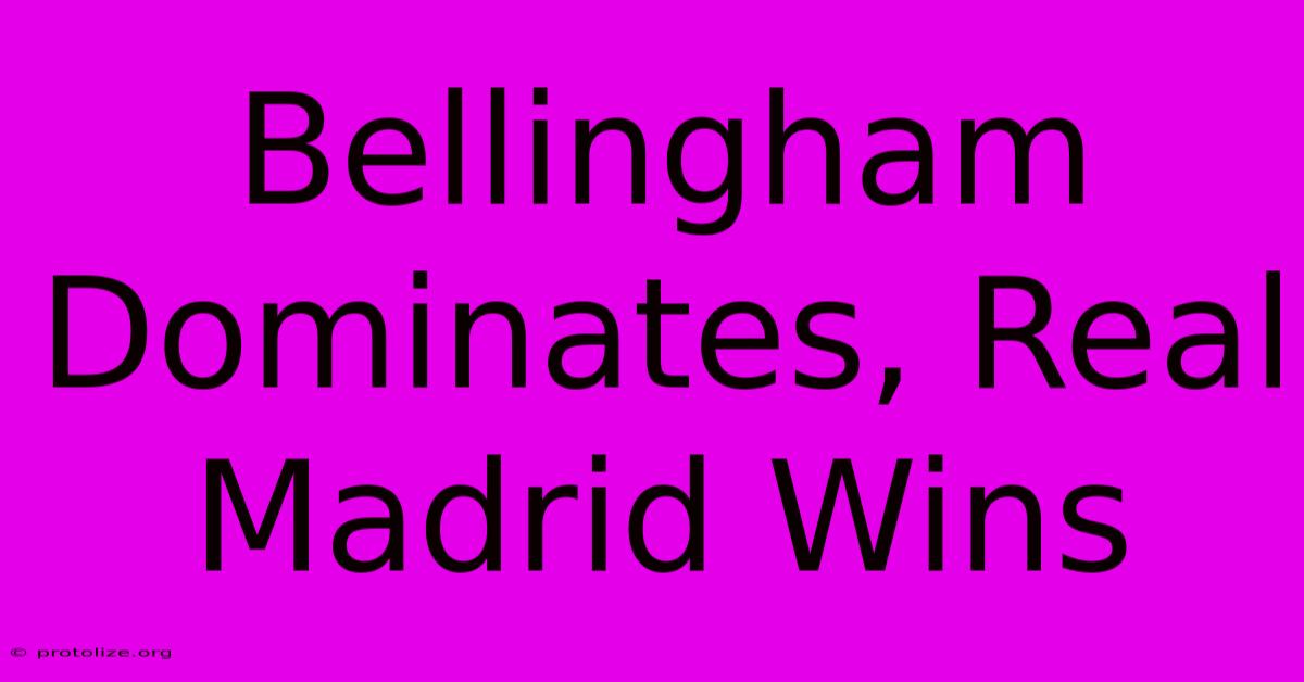 Bellingham Dominates, Real Madrid Wins Bellingham Dominates, Real Madrid Wins