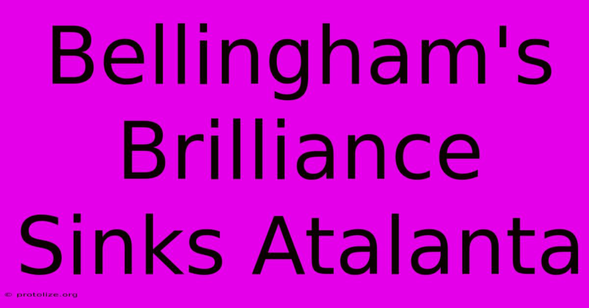 Bellingham's Brilliance Sinks Atalanta Bellingham's Brilliance Sinks Atalanta