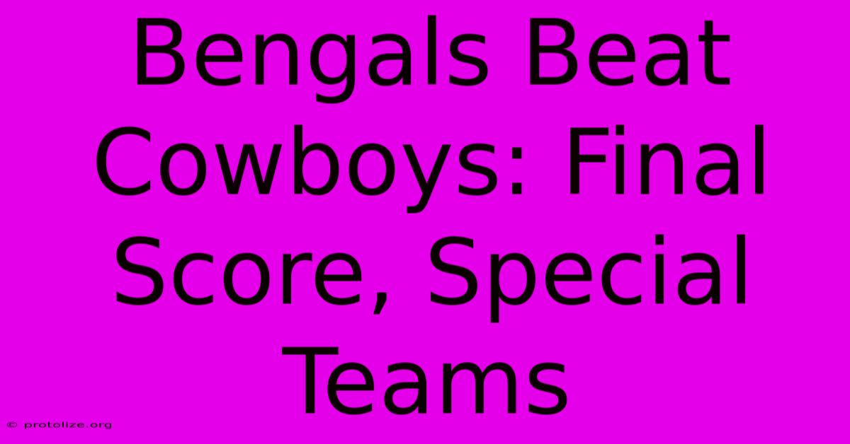 Bengals Beat Cowboys: Final Score, Special Teams