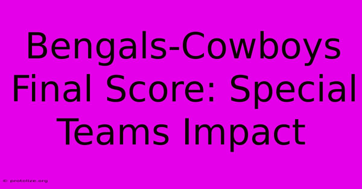 Bengals-Cowboys Final Score: Special Teams Impact