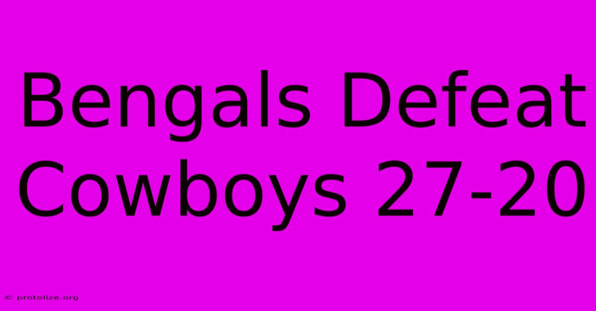 Bengals Defeat Cowboys 27-20 Bengals Defeat Cowboys 27-20