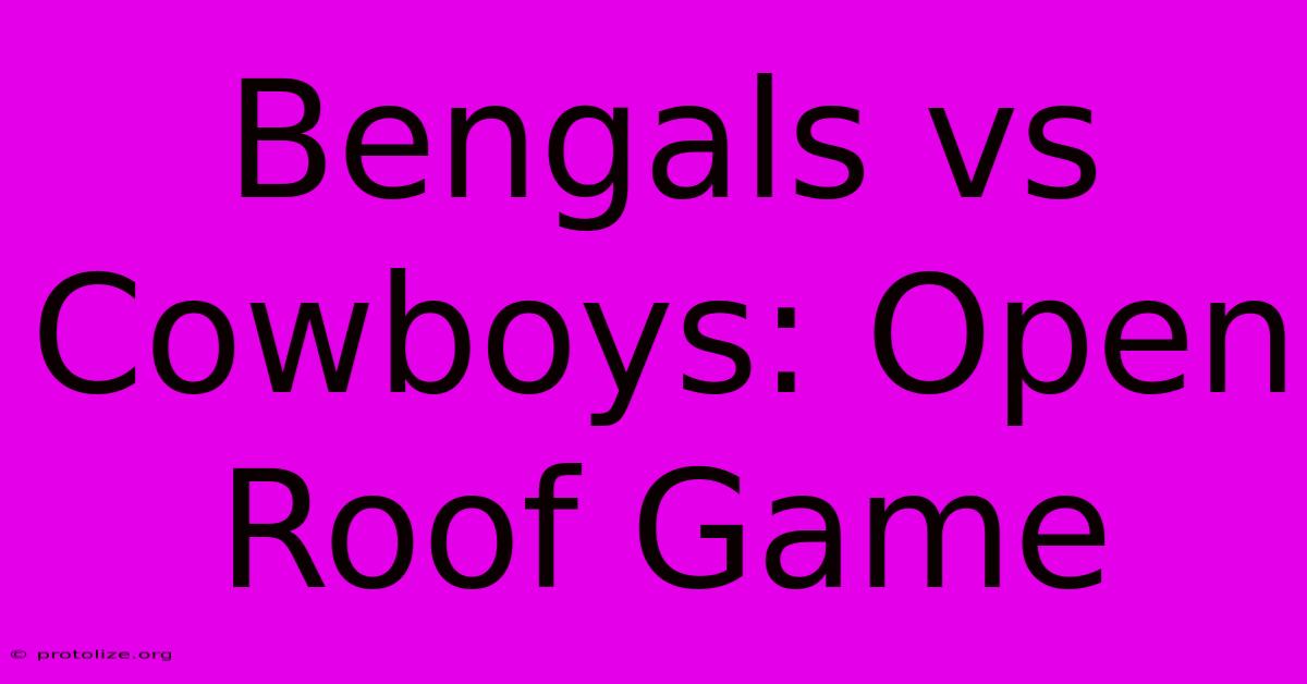 Bengals Vs Cowboys: Open Roof Game