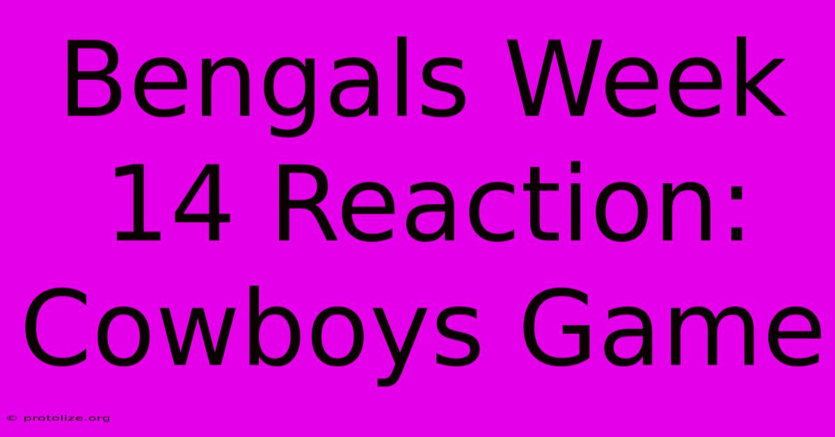 Bengals Week 14 Reaction: Cowboys Game Bengals Week 14 Reaction: Cowboys Game
