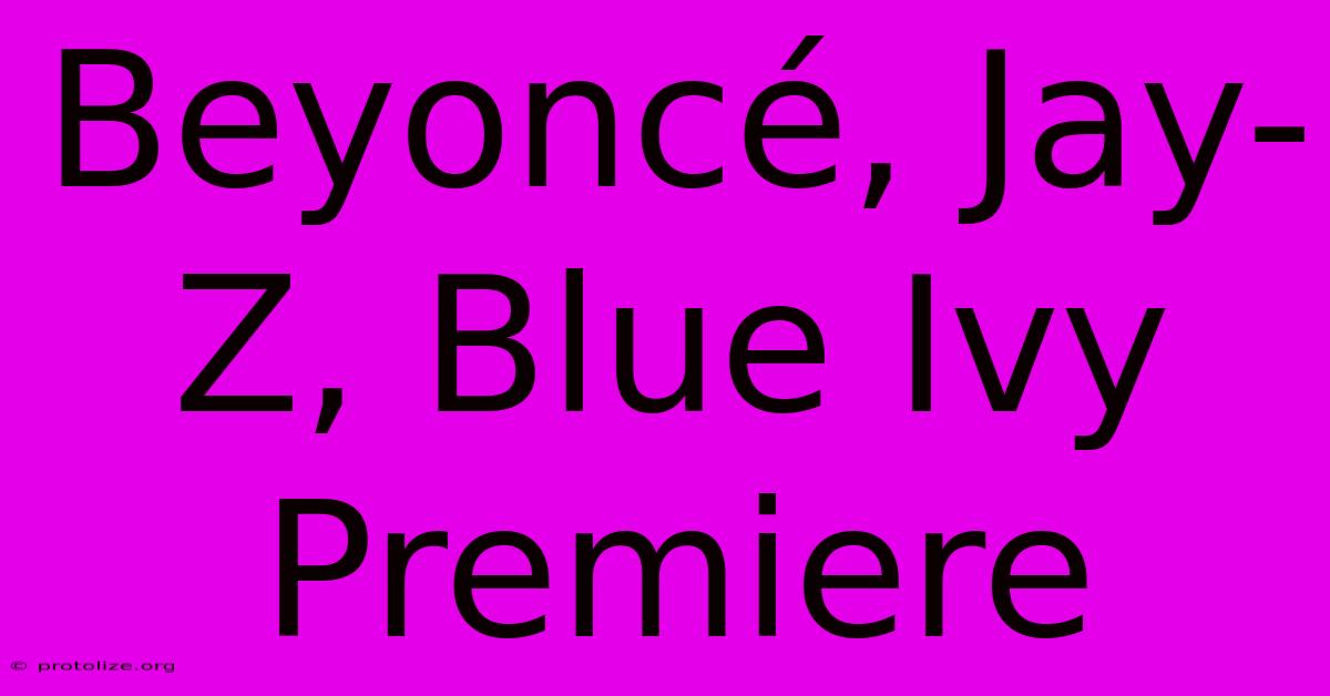 Beyoncรฉ, Jay-Z, Blue Ivy Premiere Beyoncรฉ, Jay-Z, Blue Ivy Premiere