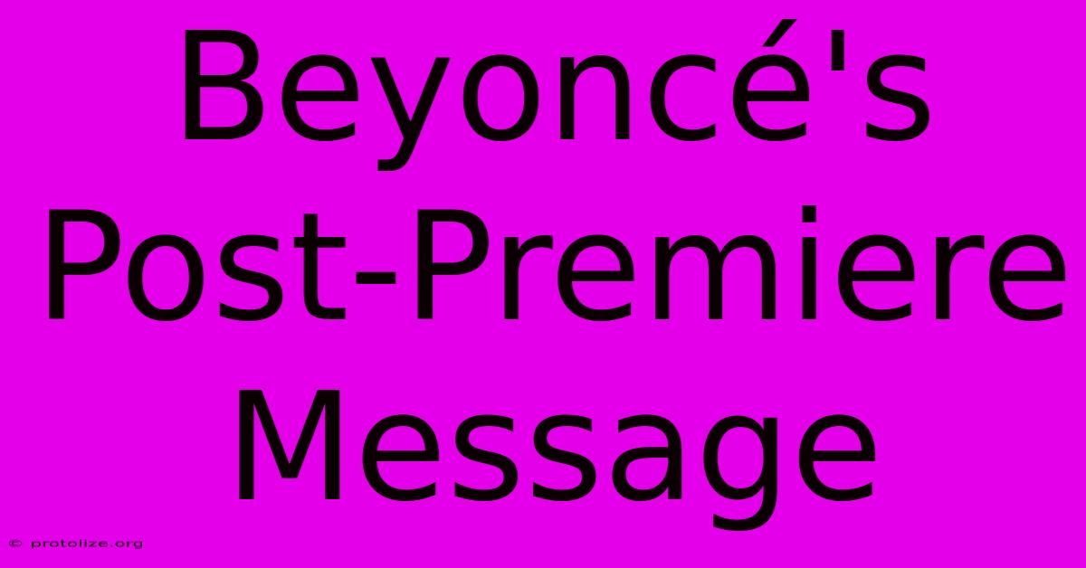 Beyoncé's Post-Premiere Message Beyoncé's Post-Premiere Message