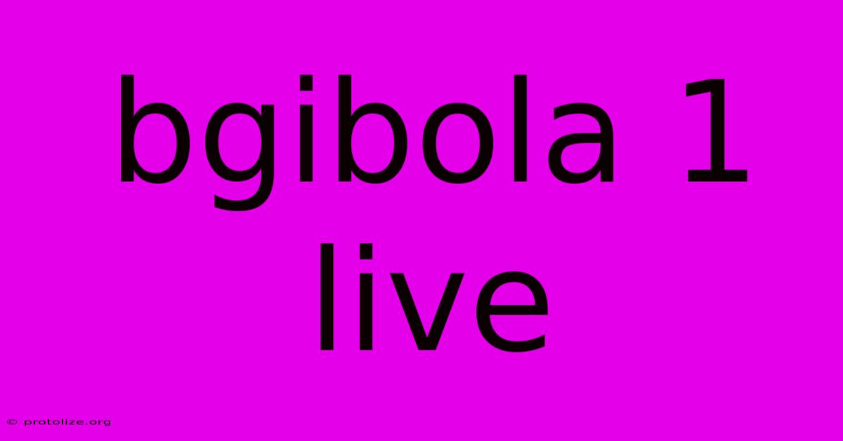 Bgibola 1 Live